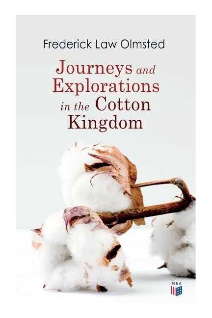 Journeys and Explorations in the Cotton Kingdom: A Traveller‘s Observations on Cotton and Slavery in the American Slave States Based Upon Three Former