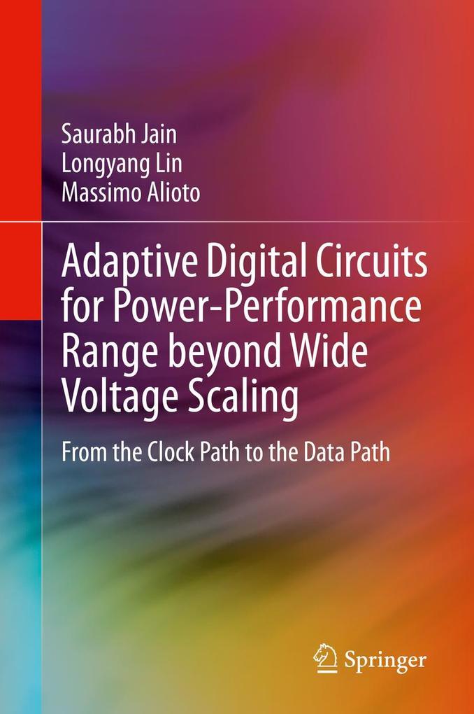 Adaptive Digital Circuits for Power-Performance Range beyond Wide Voltage Scaling - Saurabh Jain/ Longyang Lin/ Massimo Alioto