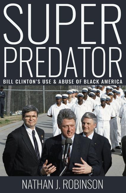 Superpredator: Bill Clinton‘s Use and Abuse of Black America