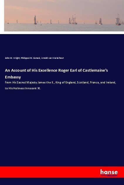 An Account of His Excellence Roger Earl of Castlemaine‘s Embassy
