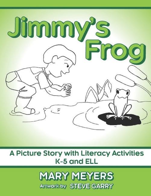 Jimmy‘s Frog: A Picture Story with Literacy Activities K-5 and ELL