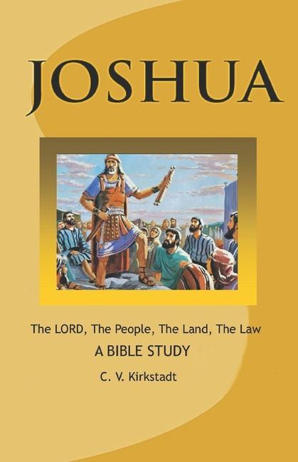 JOSHUA - The LORD The People The Land The Law: A Bible Study