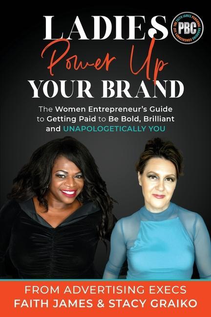 Ladies Power Up Your Brand: The Women Entrepreneur‘s Guide to Getting Paid to Be Bold Brilliant and Unapologetically You