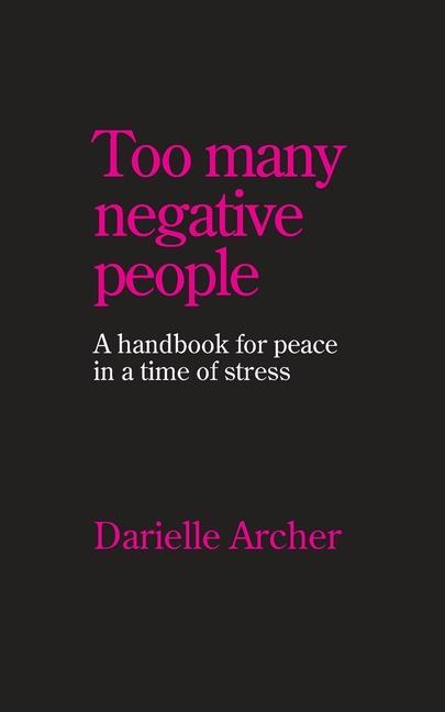 Too many negative people: A handbook for peace in a time of stress