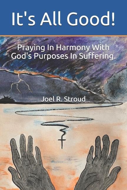 It‘s All Good!: Praying In Harmony With God‘s Purposes In Suffering.