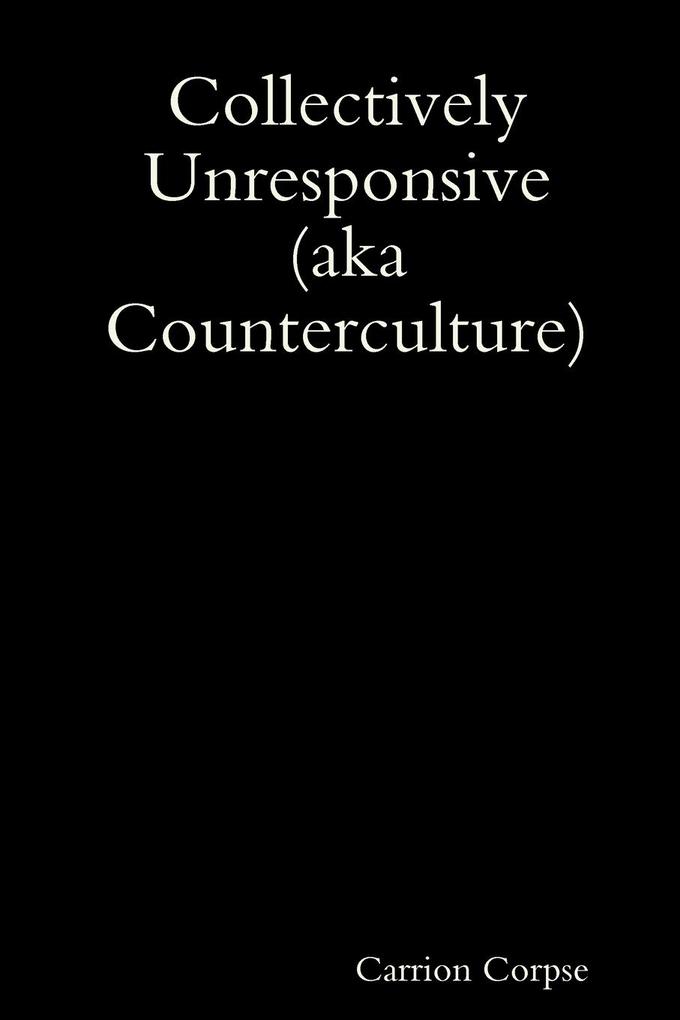 Collectively Unresponsive (aka Counterculture)