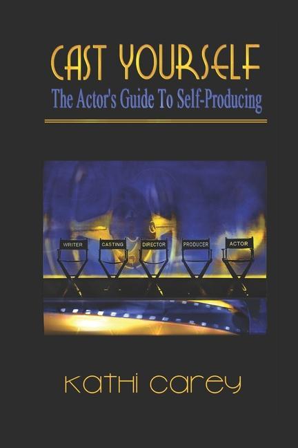 Cast Yourself: The Actor‘s Guide to Self-Producing