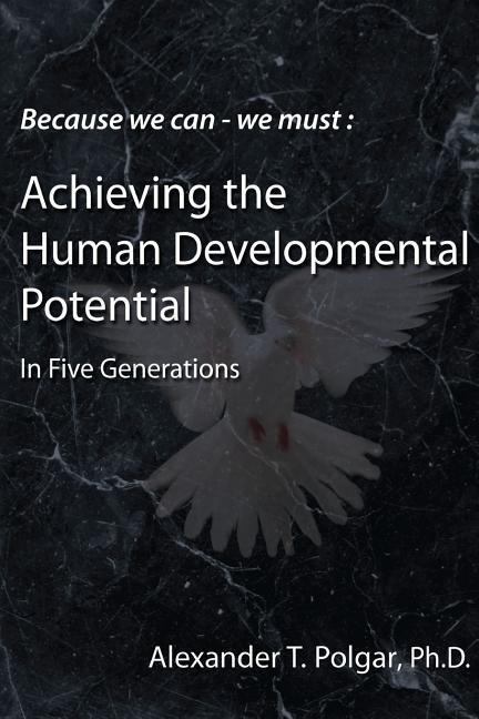 Because We Can - We Must: Achieving the Human Developmental Potential in Five Generations