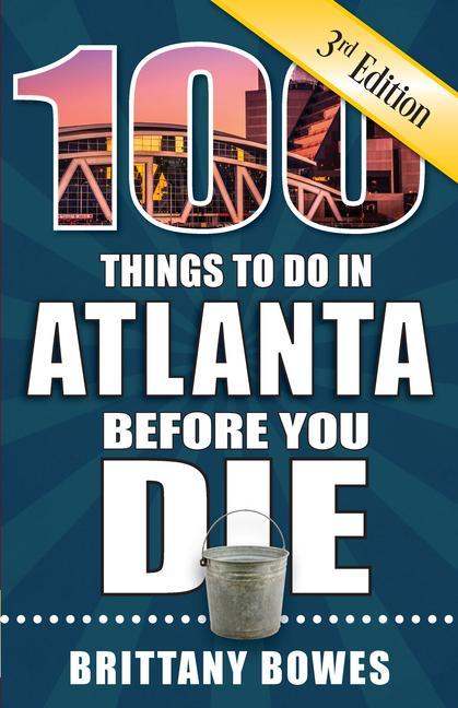 100 Things to Do in Atlanta Before You Die 3rd Edition