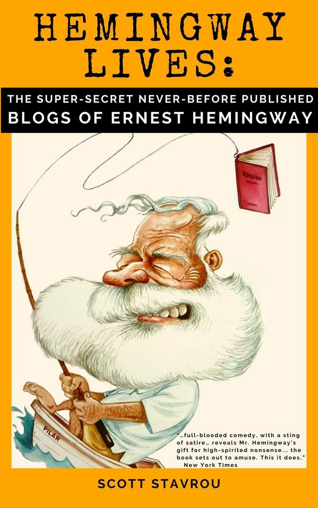 Hemingway Lives: the Super-Secret Never-Before-Published Blogs of Ernest Hemingway