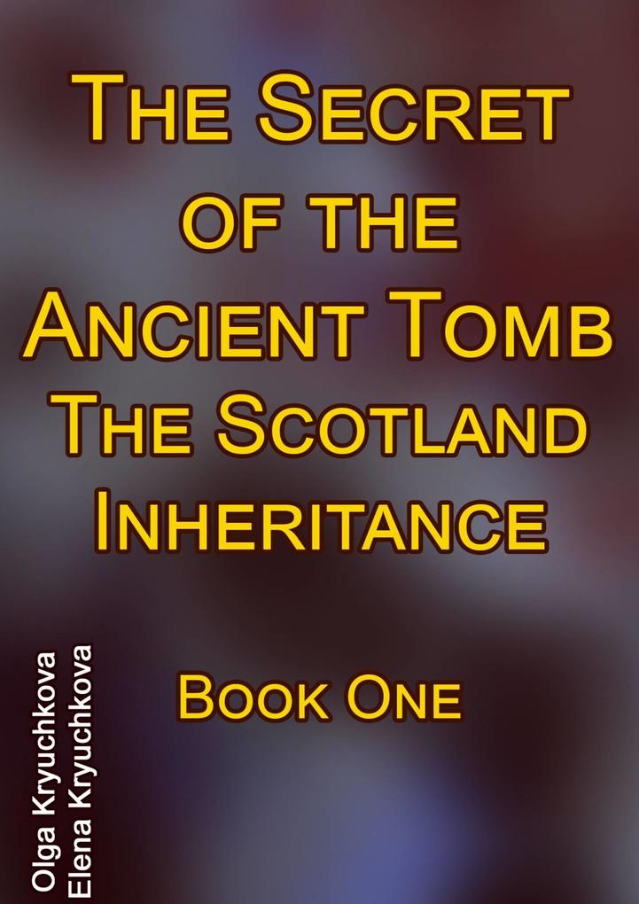Secret of the Ancient Tomb. The Scotland Inheritance. Book One