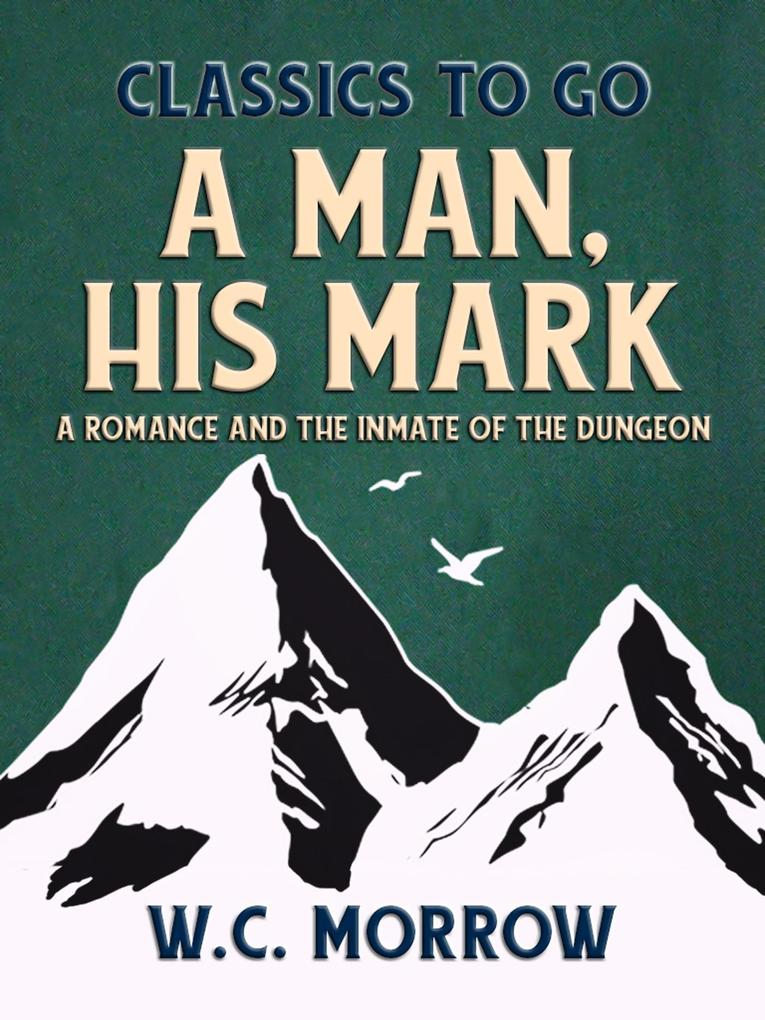A Man His Mark A Romance And The Inmate Of The Dungeon