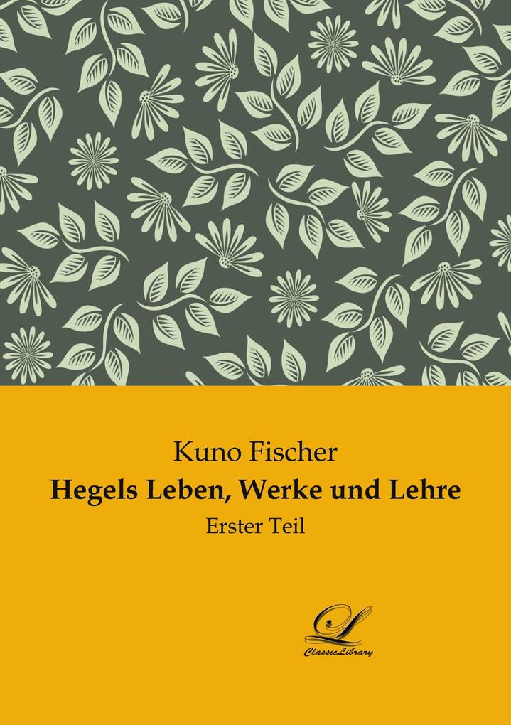Hegels Leben Werke und Lehre