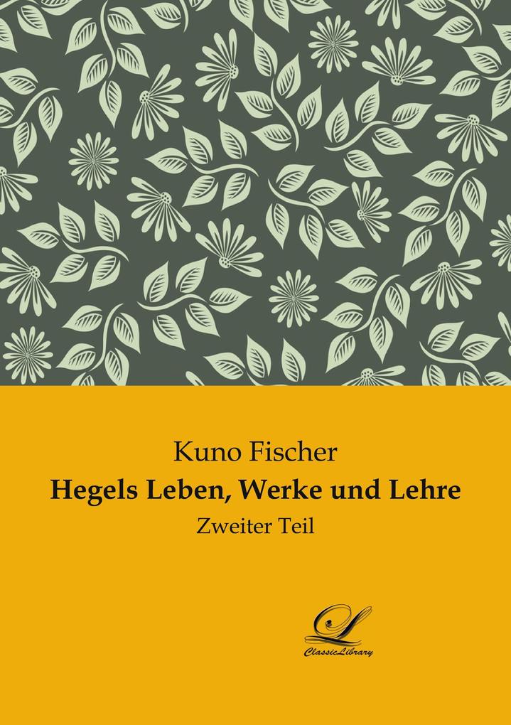 Hegels Leben Werke und Lehre