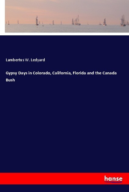 Gypsy Days in Colorado California Florida and the Canada Bush