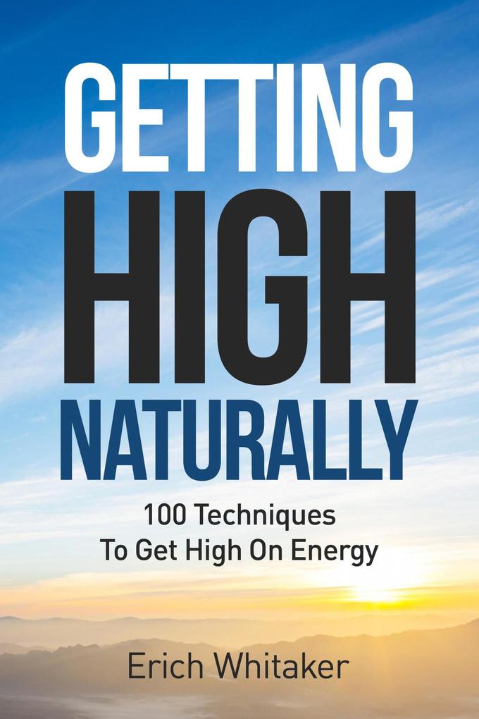 Getting High Naturally (100 Techniques to Get High on Energy)