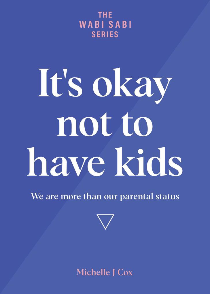 It‘s Okay Not to Have Kids - We are more than our parental status (The Wabi Sabi Series)