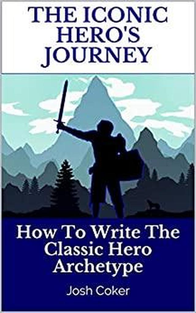 The Iconic Hero‘s Journey: How To Write The Classic Hero Archetype (The Modern Monomyth #1)