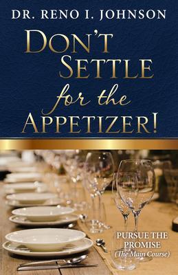 DON‘T SETTLE FOR THE APPETIZER!