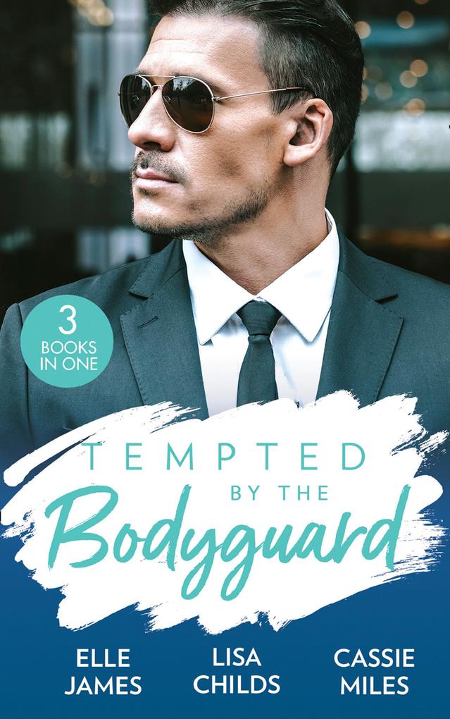Tempted By The Bodyguard: Secret Service Rescue / Bodyguard‘s Baby Surprise / Mountain Bodyguard