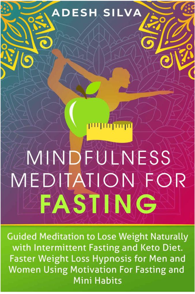Mindfulness Meditation for Fasting : Guided Meditation to Lose Weight Naturally with Intermittent Fasting and Keto Diet. Faster Weight Loss Hypnosis for Men and Women Using Motivation for Fasting and