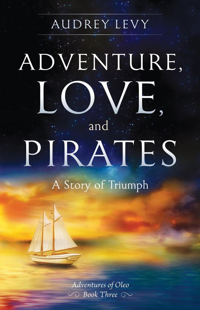 Adventure Love and Pirates: A Story of Triumph (Adventures of Oleo #3)