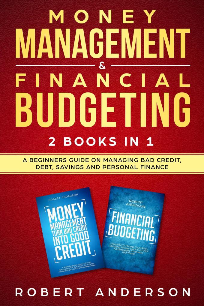 Money Management & Financial Budgeting 2 Books In 1: A Beginners Guide On Managing Bad Credit Debt Savings And Personal Finance