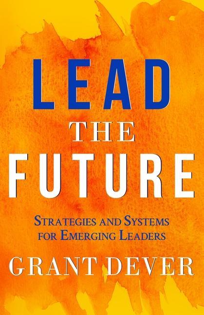 Lead The Future: Strategies and Systems for Emerging Leaders