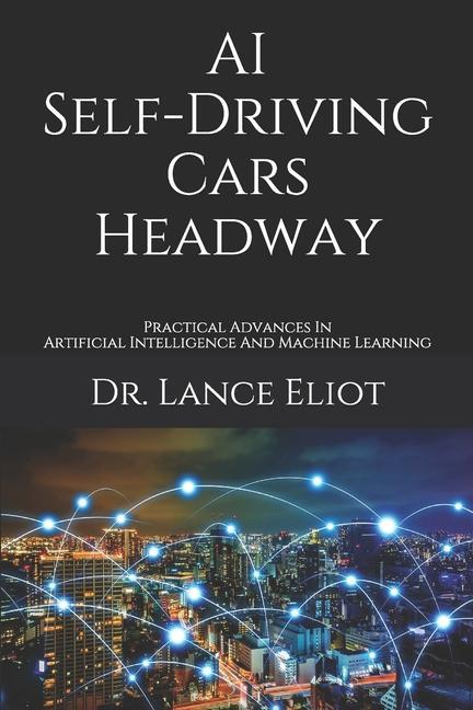 AI Self-Driving Cars Headway: Practical Advances In Artificial Intelligence And Machine Learning