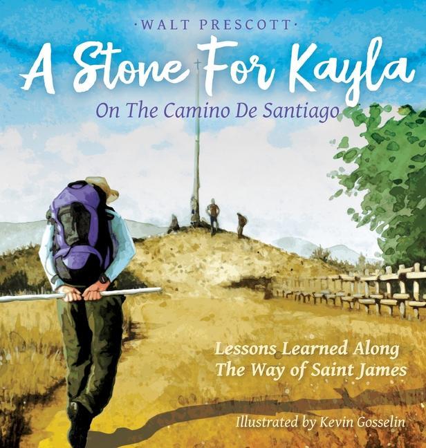 A Stone For Kayla On the Camino De Santiago: Lessons Learned Along The Way of Saint James