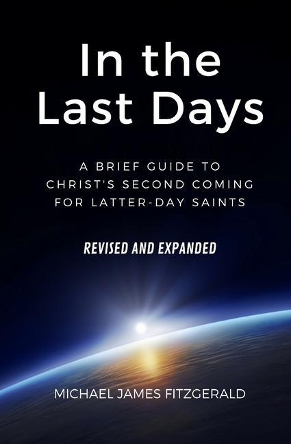 In the Last Days: A Brief Guide to Christ‘s Second Coming for Latter-day Saints - Revised and Expanded