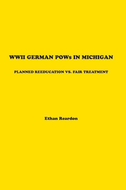 WWII German POWS In Michigan: Planned Reeducation vs. Fair Treatment