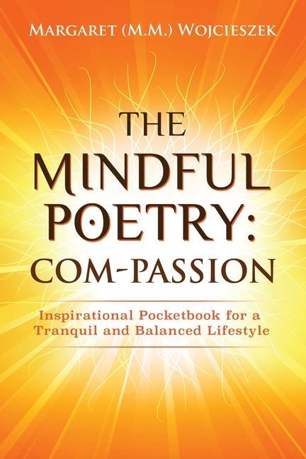 The Mindful Poetry: Com-PASSION: Inspirational Pocketbook for a Tranquil and Balanced Lifestyle.
