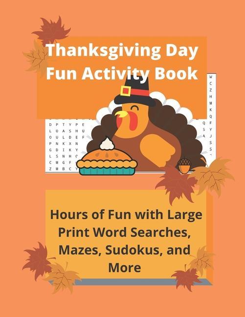 Thanksgiving Day Fun Activity Book: Hours of Fun with Large Print Word Searches Mazes Sudokus and More