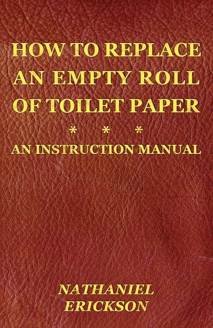 How To Replace An Empty Roll Of Toilet Paper: an instruction manual