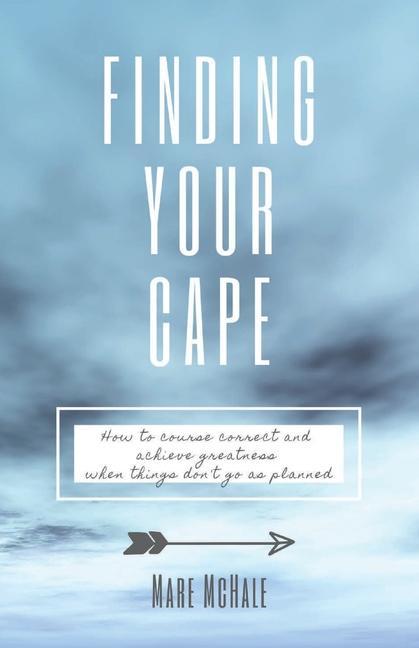 Finding Your Cape: How to Course Correct and Achieve Greatness When Things Don‘t Go As Planned