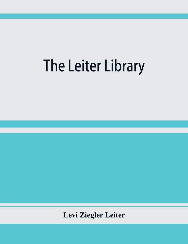 The Leiter library. A catalogue of the books manuscripts and maps relating principally to America