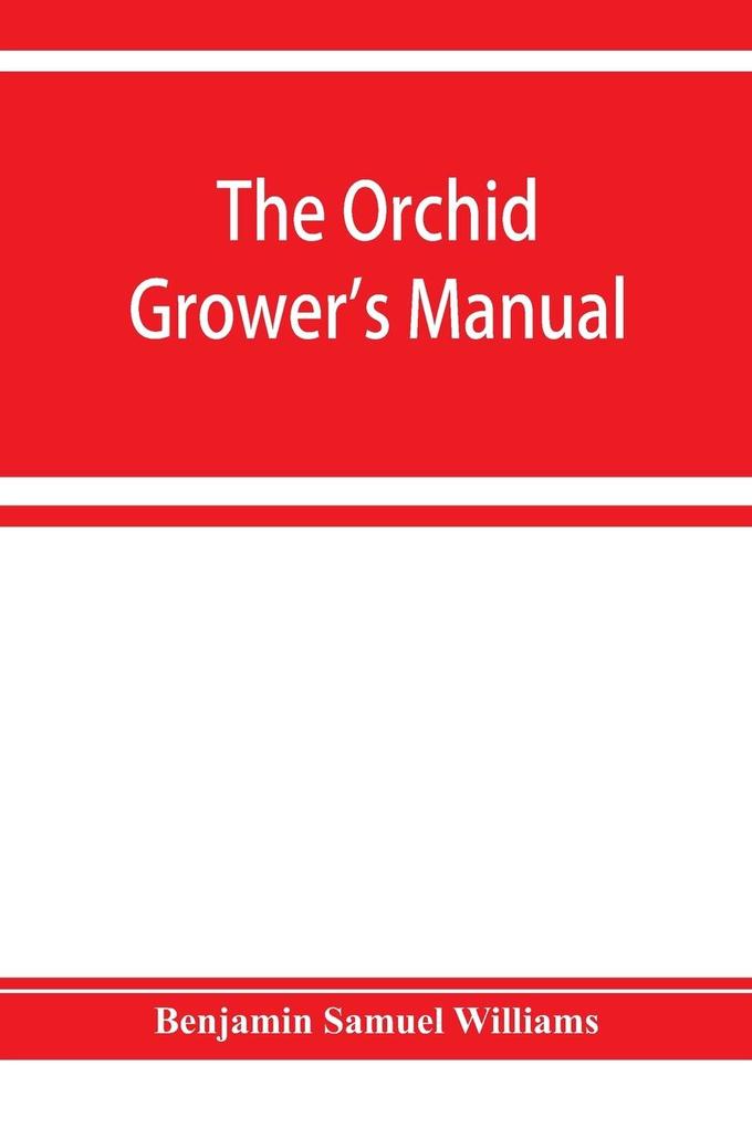 The orchid-grower‘s manual containing descriptions of the best species and varieties of orchidaceous plants in cultivation