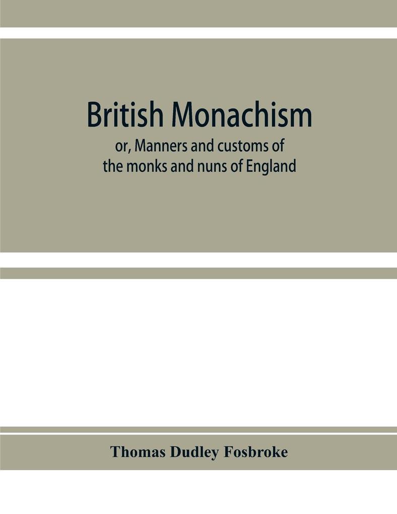 British monachism; or Manners and customs of the monks and nuns of England