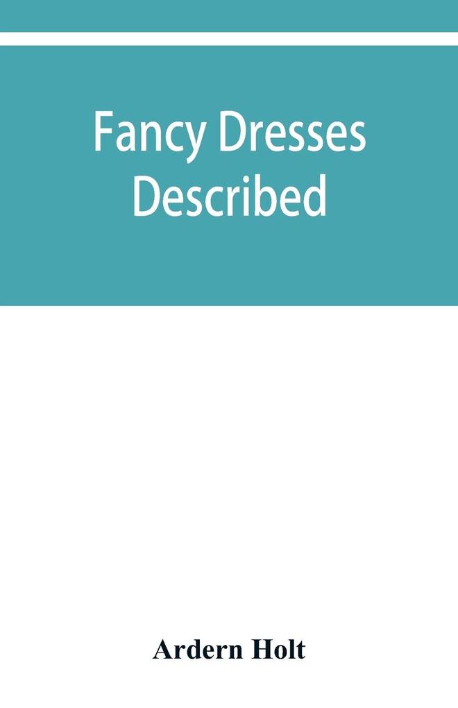 Fancy dresses described; or What to wear at fancy balls