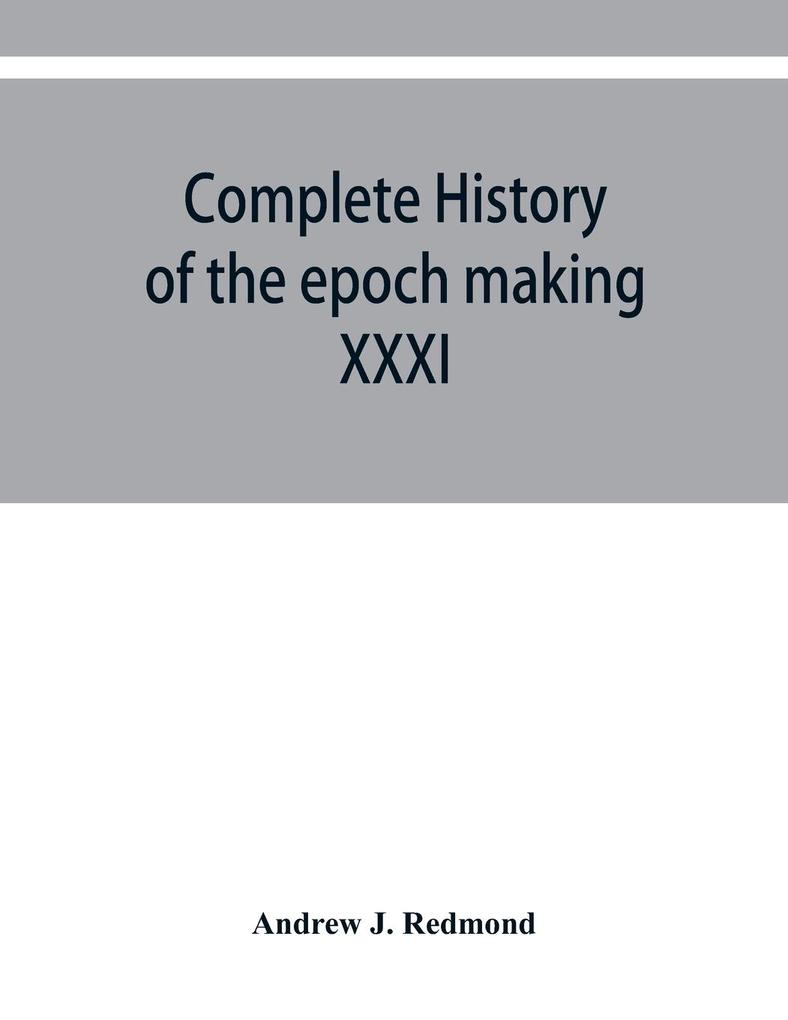 Complete history of the epoch making XXXI triennial conclave of the Grand encampment Knights templar of the United States with a concise history of templarism from its inception