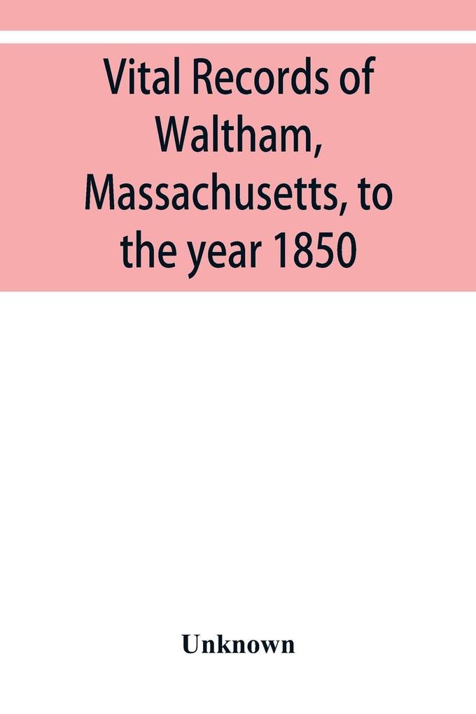 Vital records of Waltham Massachusetts to the year 1850