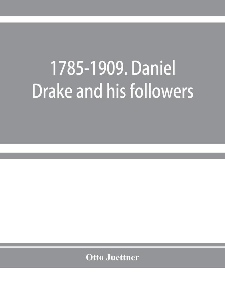 1785-1909. Daniel Drake and his followers; historical and biographical sketches