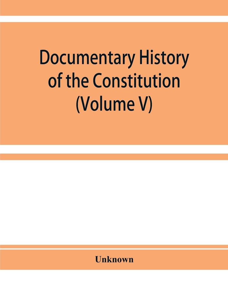 Documentary history of the Constitution of the United States of America 1786-1870