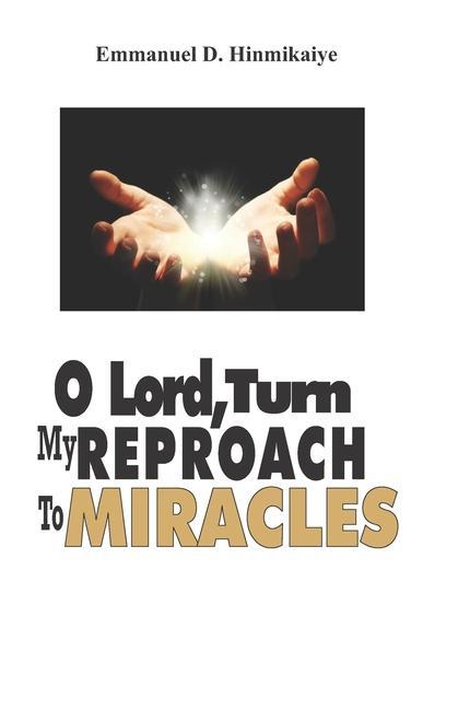 O Lord Turn My Reproach To Miracles: ...Stepping Into Your Place of Victory and Glory!