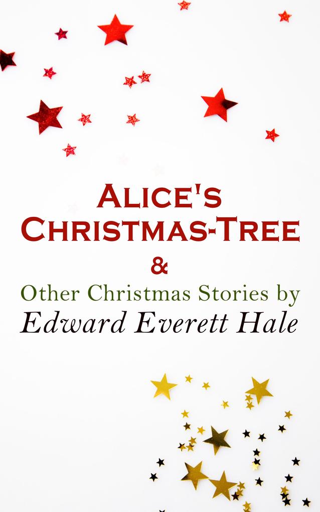 Alice‘s Christmas-Tree & Other Christmas Stories by Edward Everett Hale