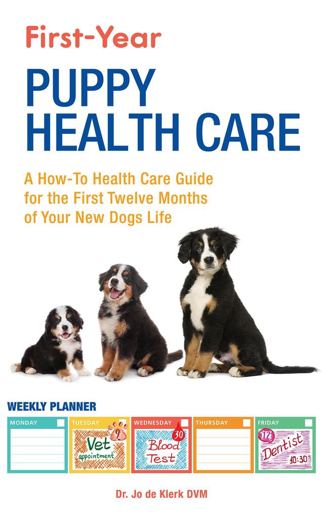 First-Year Puppy Health Care: A How-To Health Care Guide to for the First Twelve Months of Your New Dogs Life