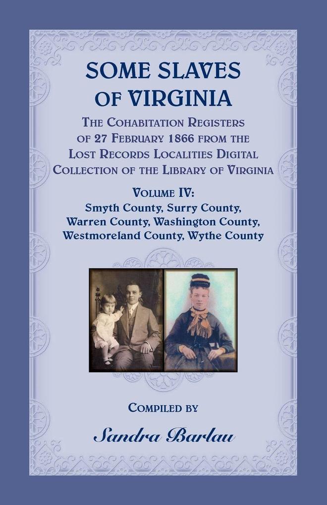Some Slaves of Virginia The Cohabitation Registers of 27 February 1866 from the Lost Records Localities Digital Collection of the Library of Virginia Volume IV