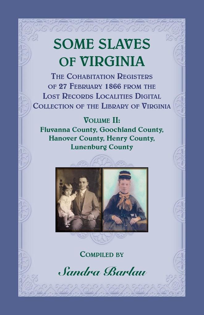 Some Slaves of Virginia The Cohabitation Registers of 27 February 1866 from the Lost Records Localities Digital Collection of the Library of Virginia Volume II