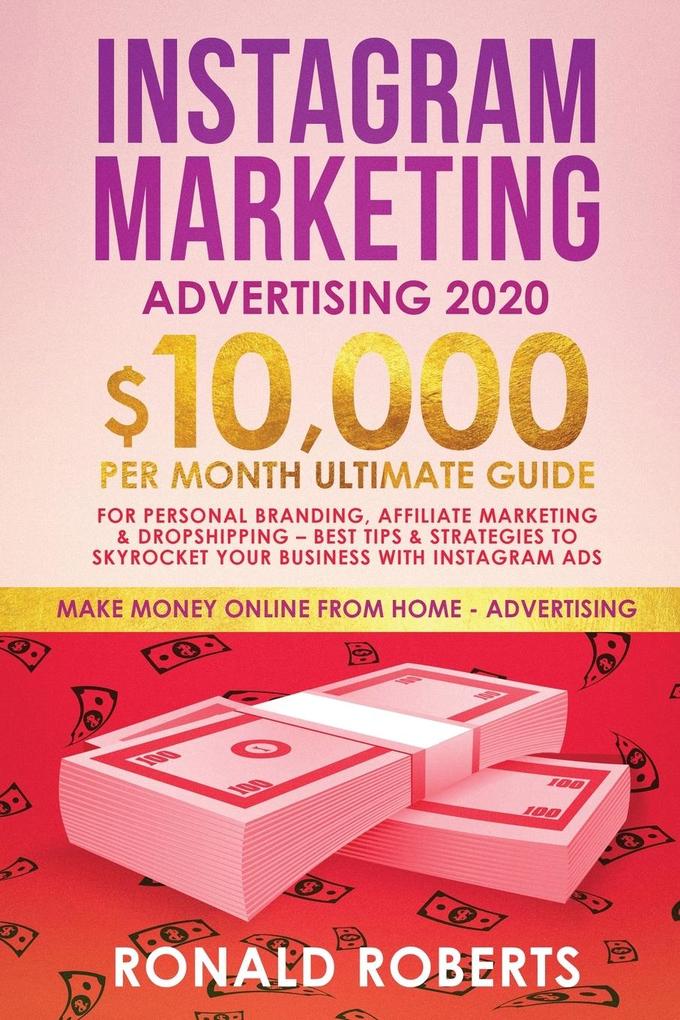 Instagram Marketing Advertising: $10000/Month Ultimate Guide for Personal Branding Affiliate Marketing and Drop-Shipping: Best Tips and Strategies